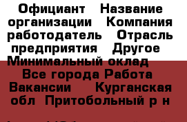 Официант › Название организации ­ Компания-работодатель › Отрасль предприятия ­ Другое › Минимальный оклад ­ 1 - Все города Работа » Вакансии   . Курганская обл.,Притобольный р-н